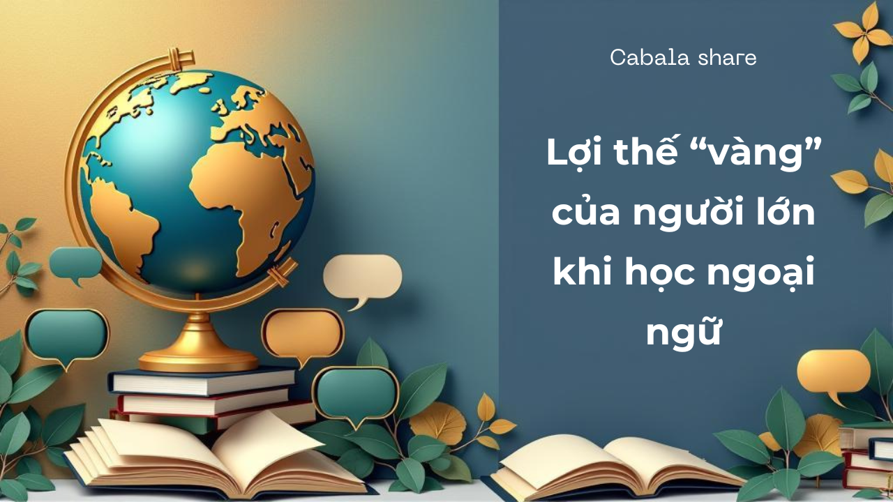 Lợi thế vàng của người lớn khi học ngoại ngữ 